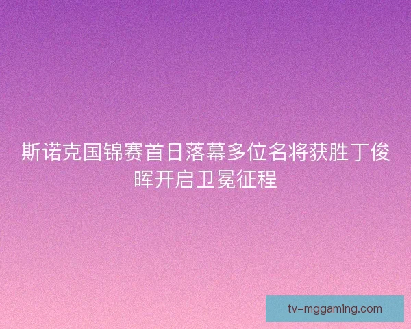 斯诺克国锦赛首日落幕多位名将获胜丁俊晖开启卫冕征程 斯诺克国锦赛首日落幕多位名将获胜丁俊晖开启卫冕征程